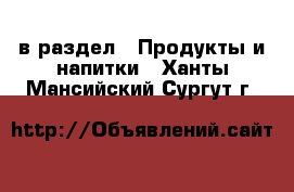  в раздел : Продукты и напитки . Ханты-Мансийский,Сургут г.